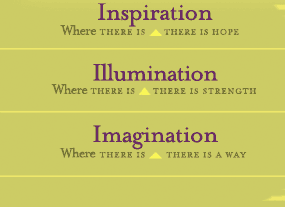 Where there is Inspiration there is hope. Where there is illumination there is strength. Where there is imagination there is a way.